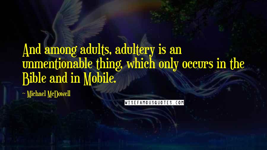 Michael McDowell Quotes: And among adults, adultery is an unmentionable thing, which only occurs in the Bible and in Mobile.