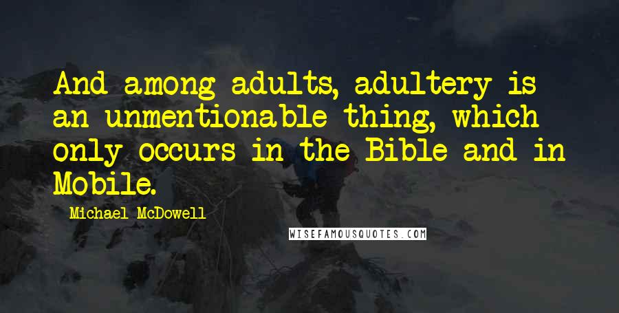 Michael McDowell Quotes: And among adults, adultery is an unmentionable thing, which only occurs in the Bible and in Mobile.