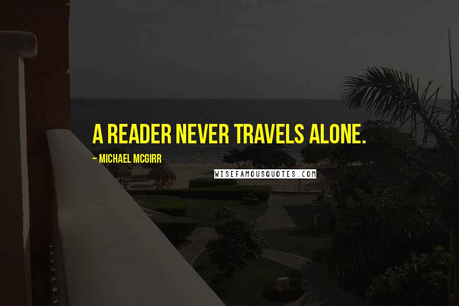 Michael McGirr Quotes: A reader never travels alone.