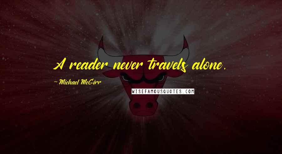 Michael McGirr Quotes: A reader never travels alone.