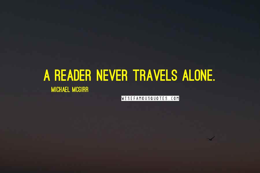 Michael McGirr Quotes: A reader never travels alone.