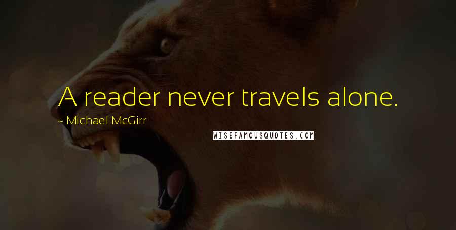 Michael McGirr Quotes: A reader never travels alone.