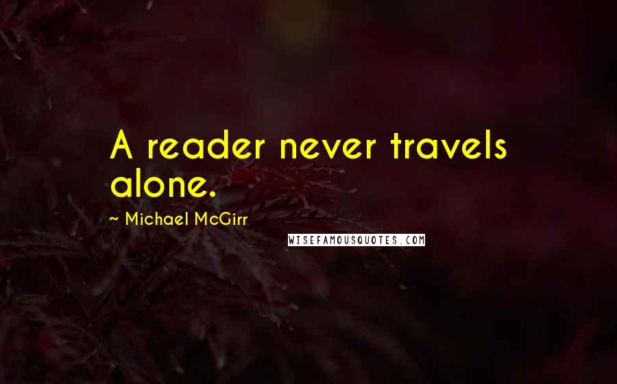 Michael McGirr Quotes: A reader never travels alone.