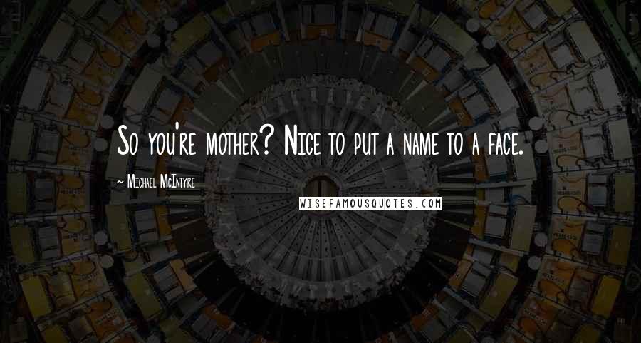 Michael McIntyre Quotes: So you're mother? Nice to put a name to a face.