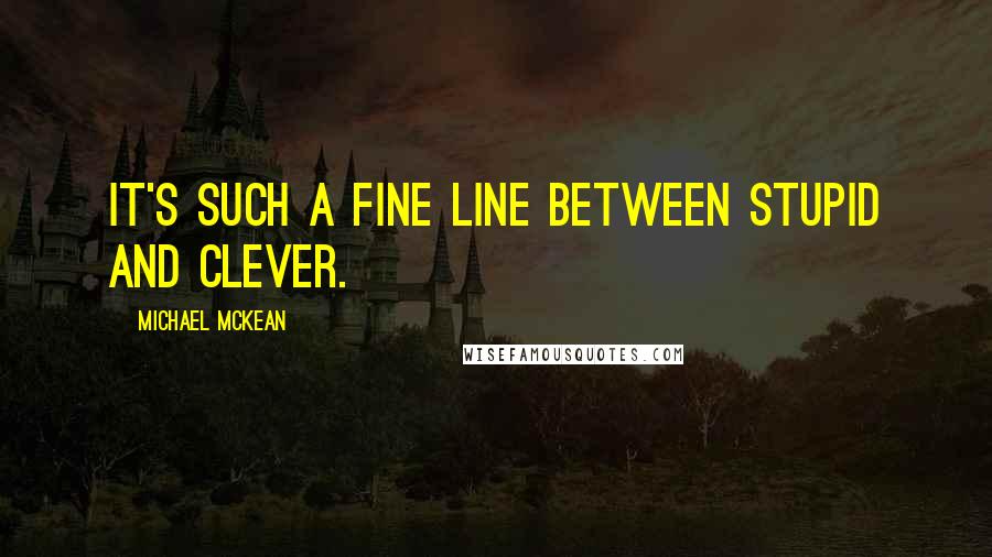 Michael McKean Quotes: It's such a fine line between stupid and clever.