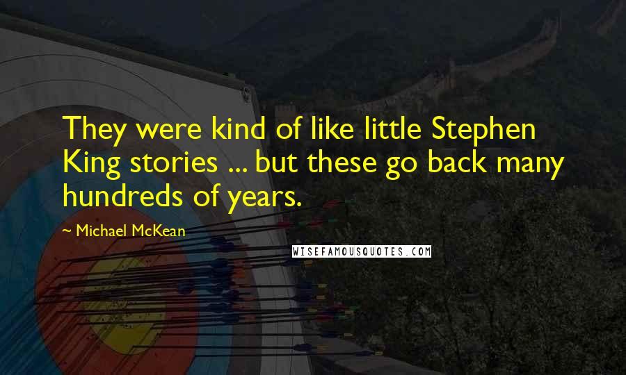 Michael McKean Quotes: They were kind of like little Stephen King stories ... but these go back many hundreds of years.