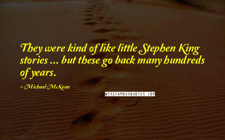 Michael McKean Quotes: They were kind of like little Stephen King stories ... but these go back many hundreds of years.