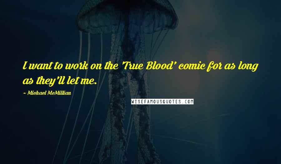 Michael McMillian Quotes: I want to work on the 'True Blood' comic for as long as they'll let me.