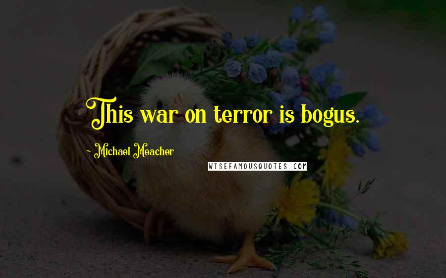 Michael Meacher Quotes: This war on terror is bogus.