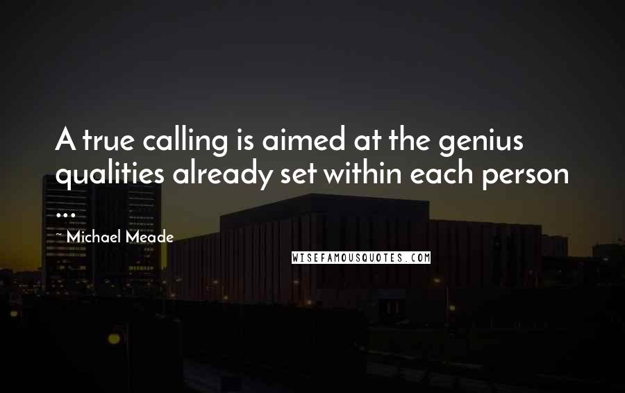 Michael Meade Quotes: A true calling is aimed at the genius qualities already set within each person ...