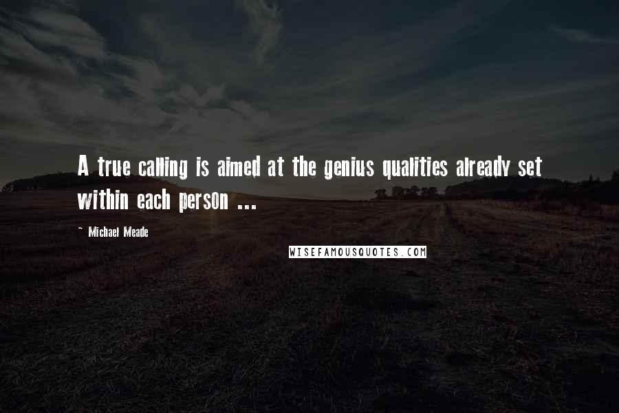 Michael Meade Quotes: A true calling is aimed at the genius qualities already set within each person ...