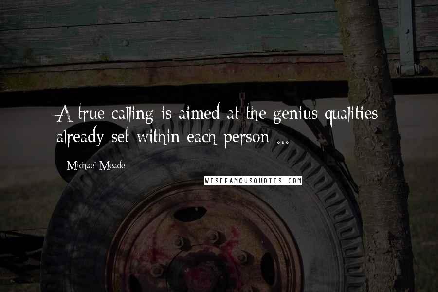 Michael Meade Quotes: A true calling is aimed at the genius qualities already set within each person ...