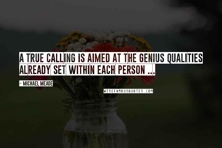 Michael Meade Quotes: A true calling is aimed at the genius qualities already set within each person ...