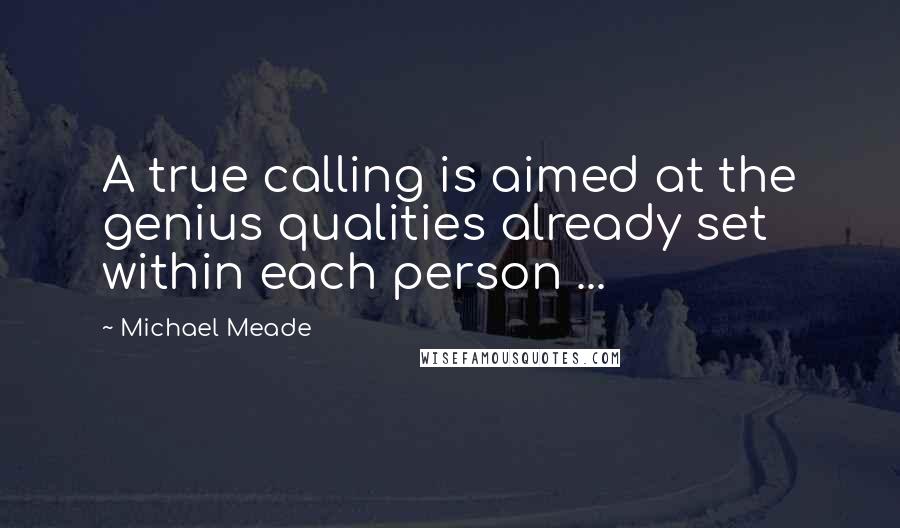 Michael Meade Quotes: A true calling is aimed at the genius qualities already set within each person ...