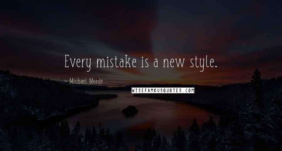 Michael Meade Quotes: Every mistake is a new style.