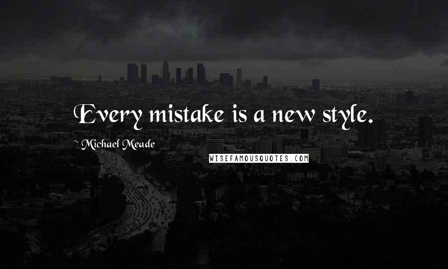 Michael Meade Quotes: Every mistake is a new style.