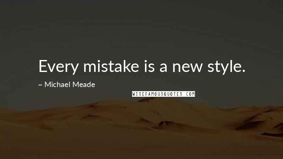 Michael Meade Quotes: Every mistake is a new style.