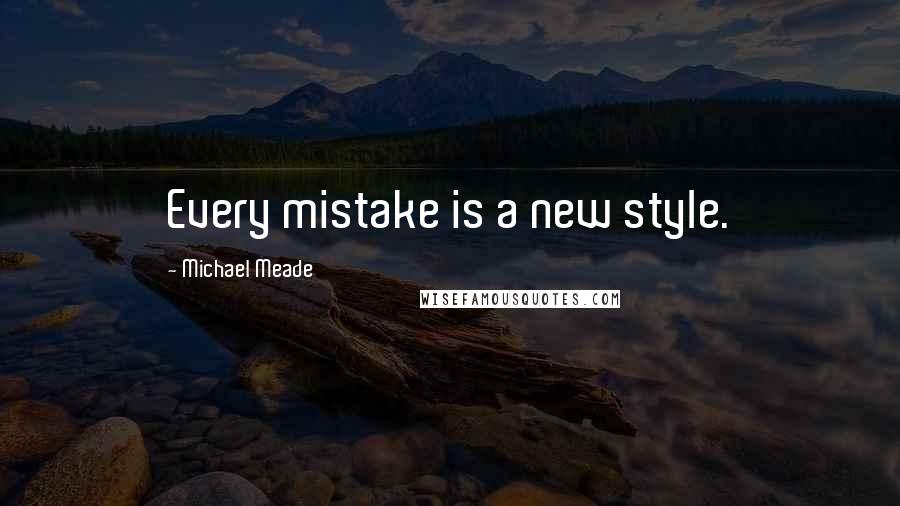 Michael Meade Quotes: Every mistake is a new style.