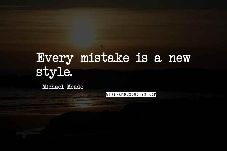 Michael Meade Quotes: Every mistake is a new style.