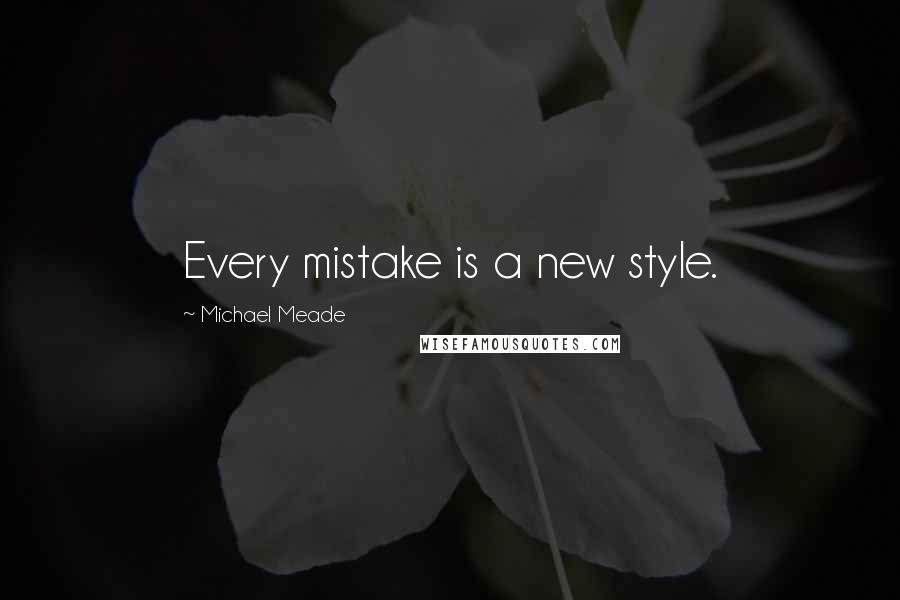 Michael Meade Quotes: Every mistake is a new style.