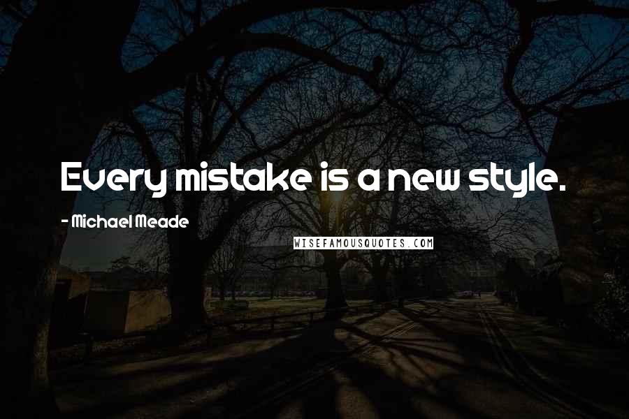 Michael Meade Quotes: Every mistake is a new style.