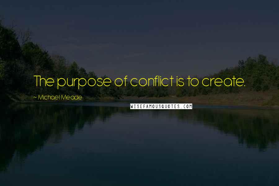 Michael Meade Quotes: The purpose of conflict is to create.