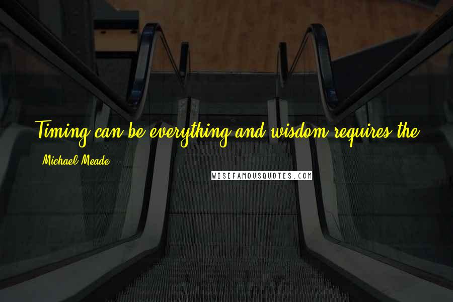 Michael Meade Quotes: Timing can be everything and wisdom requires the patience to wait as well as the courage to leap when the time becomes right.