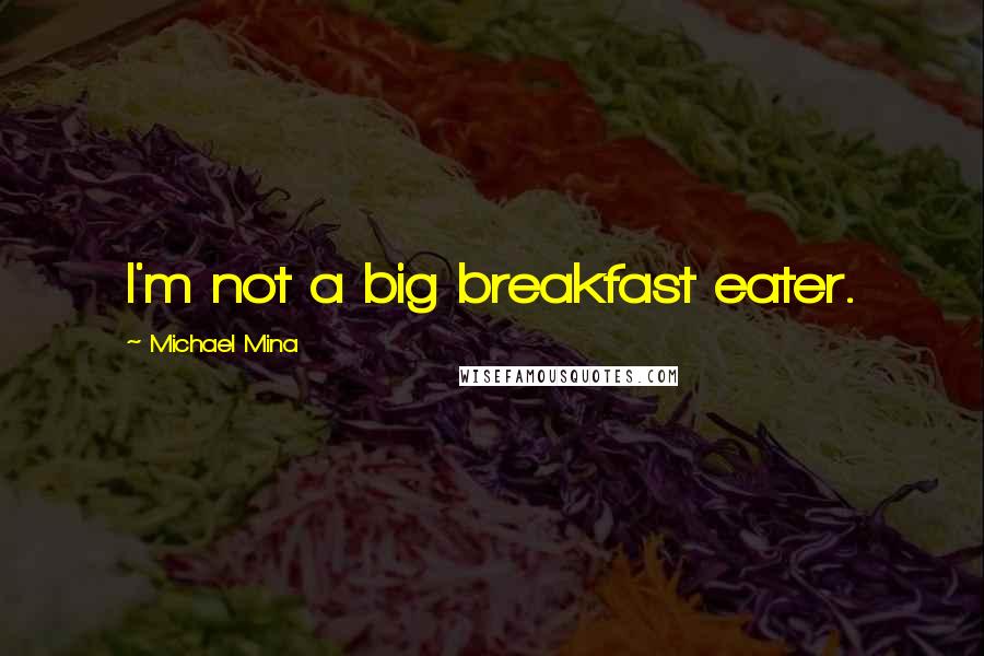 Michael Mina Quotes: I'm not a big breakfast eater.