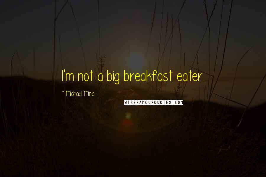 Michael Mina Quotes: I'm not a big breakfast eater.