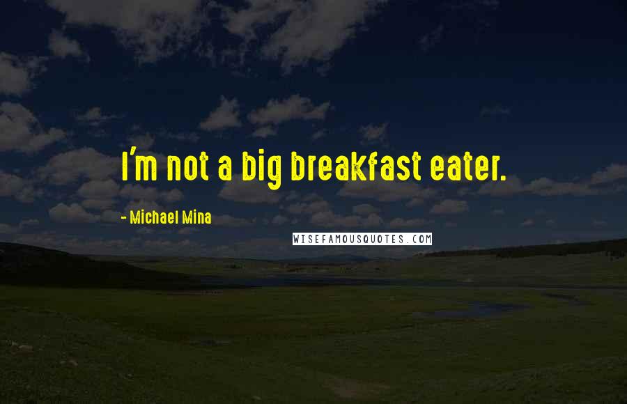 Michael Mina Quotes: I'm not a big breakfast eater.