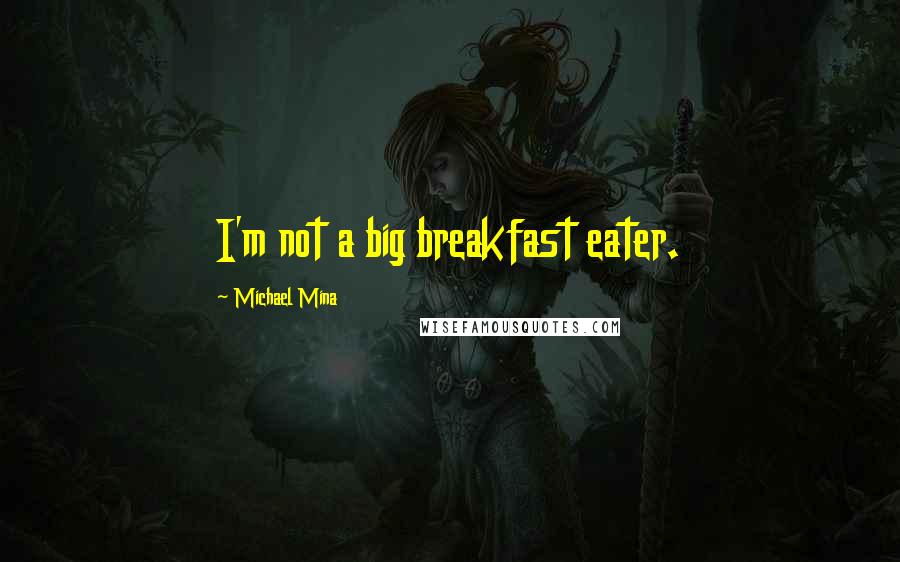 Michael Mina Quotes: I'm not a big breakfast eater.