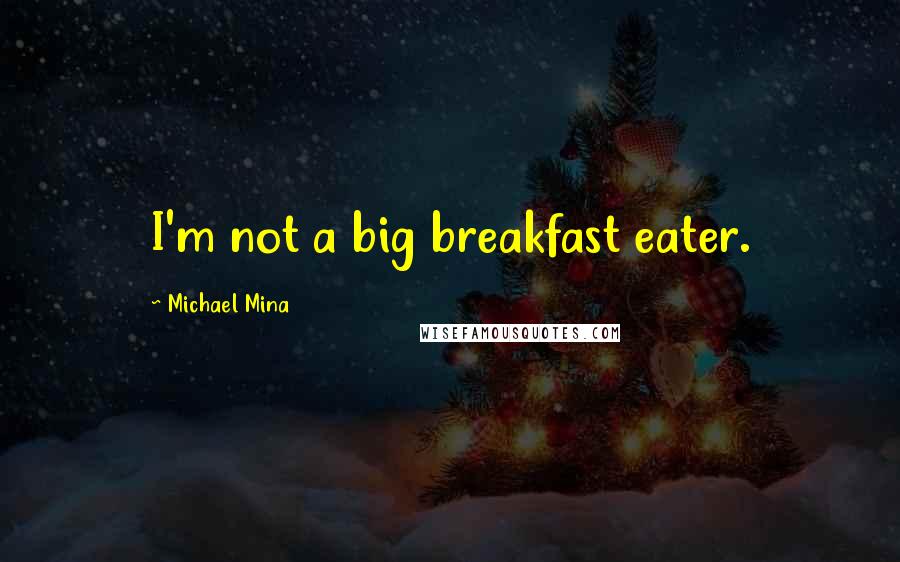Michael Mina Quotes: I'm not a big breakfast eater.