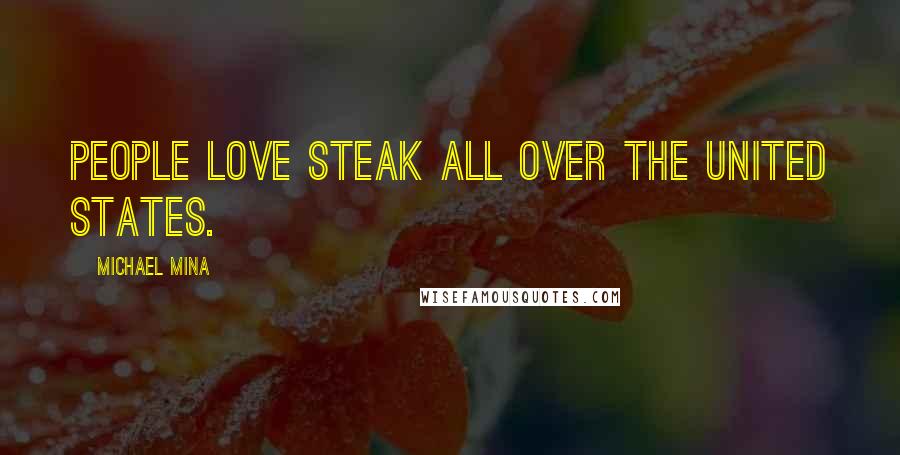 Michael Mina Quotes: People love steak all over the United States.