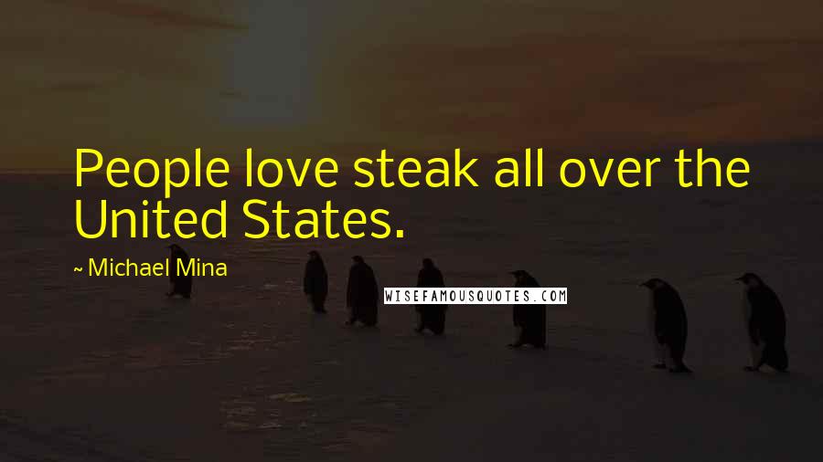 Michael Mina Quotes: People love steak all over the United States.