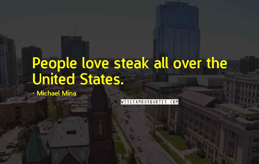 Michael Mina Quotes: People love steak all over the United States.