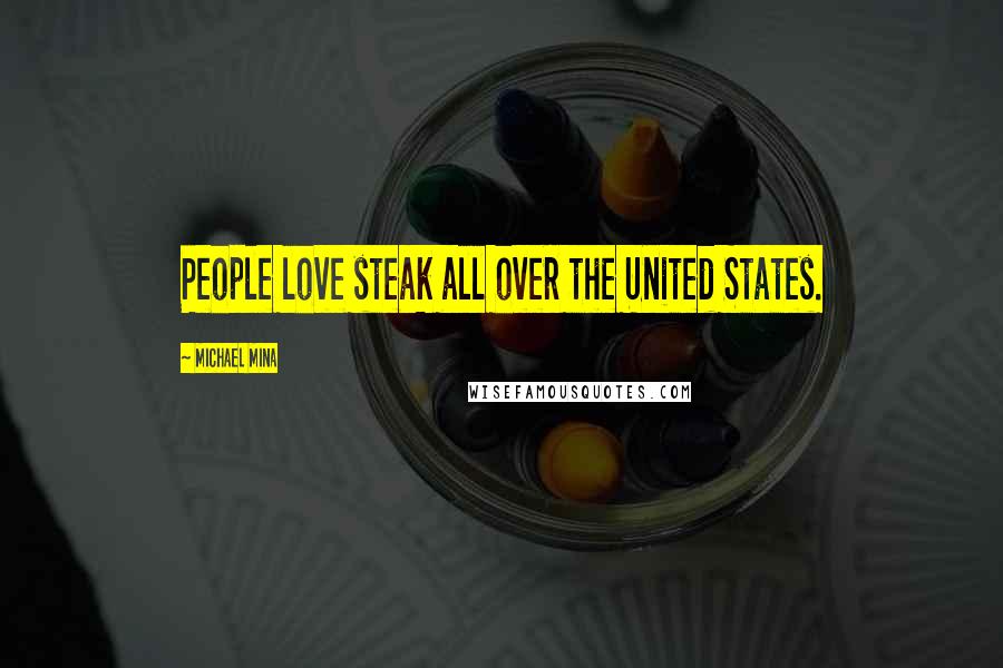 Michael Mina Quotes: People love steak all over the United States.