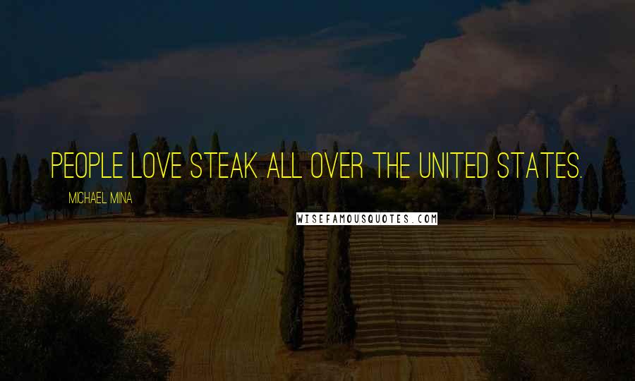 Michael Mina Quotes: People love steak all over the United States.