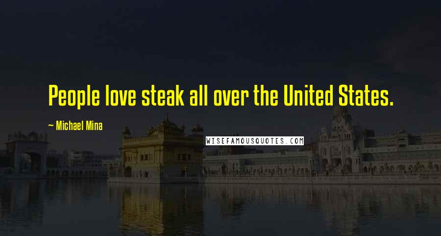 Michael Mina Quotes: People love steak all over the United States.