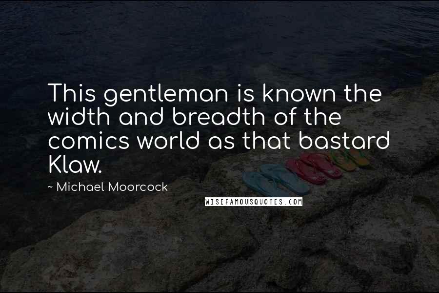 Michael Moorcock Quotes: This gentleman is known the width and breadth of the comics world as that bastard Klaw.