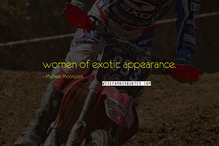 Michael Moorcock Quotes: women of exotic appearance.