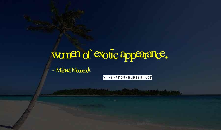 Michael Moorcock Quotes: women of exotic appearance.