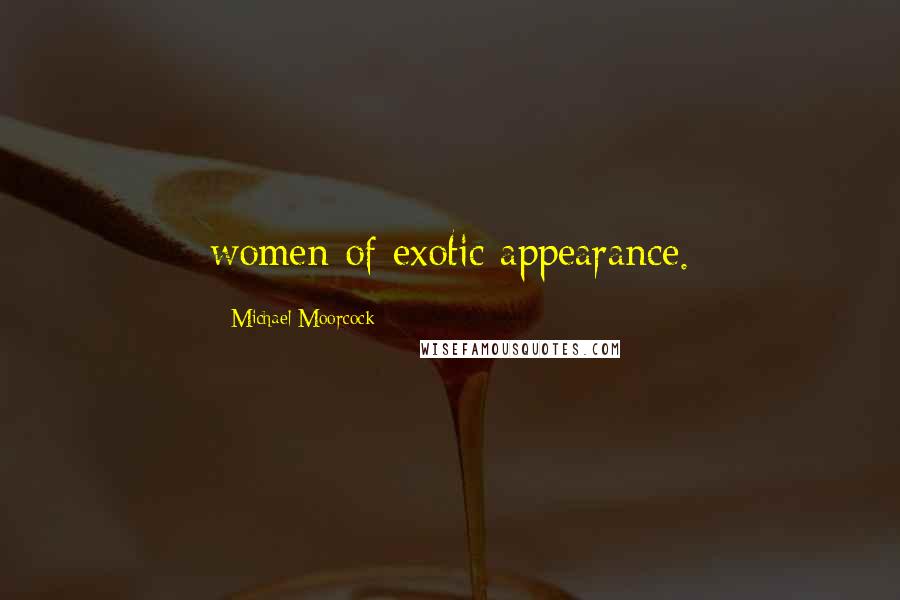 Michael Moorcock Quotes: women of exotic appearance.