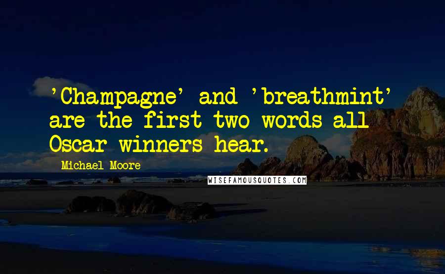 Michael Moore Quotes: 'Champagne' and 'breathmint' are the first two words all Oscar winners hear.
