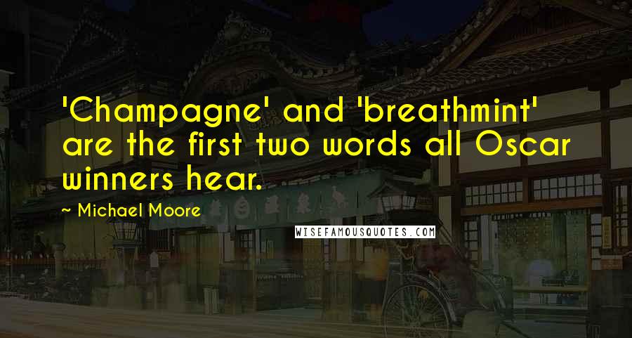 Michael Moore Quotes: 'Champagne' and 'breathmint' are the first two words all Oscar winners hear.