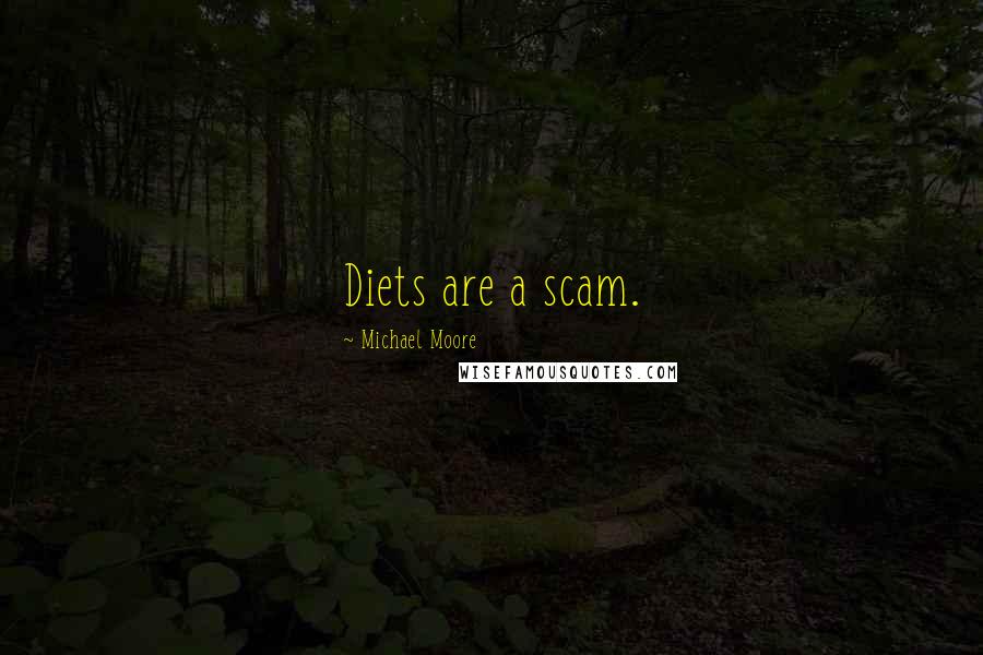 Michael Moore Quotes: Diets are a scam.