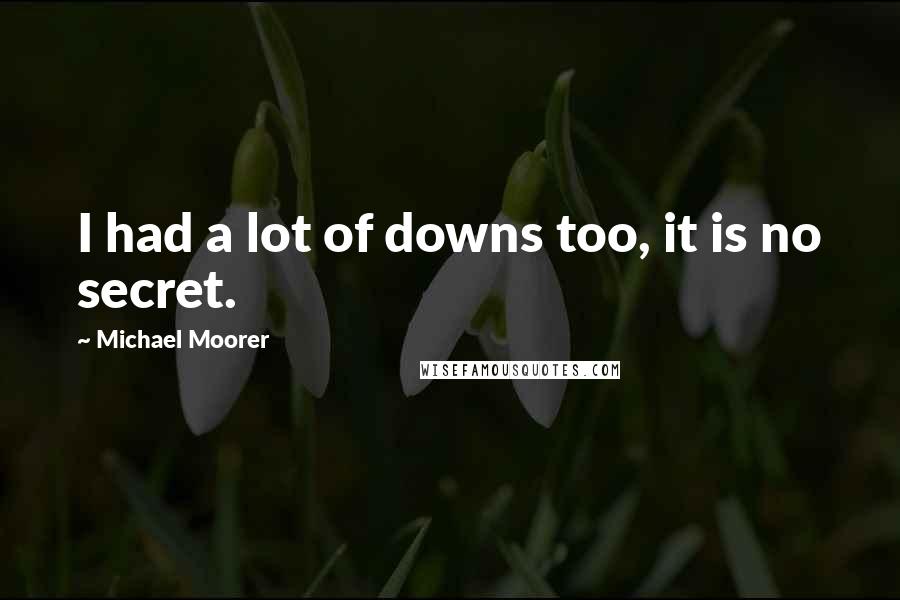 Michael Moorer Quotes: I had a lot of downs too, it is no secret.