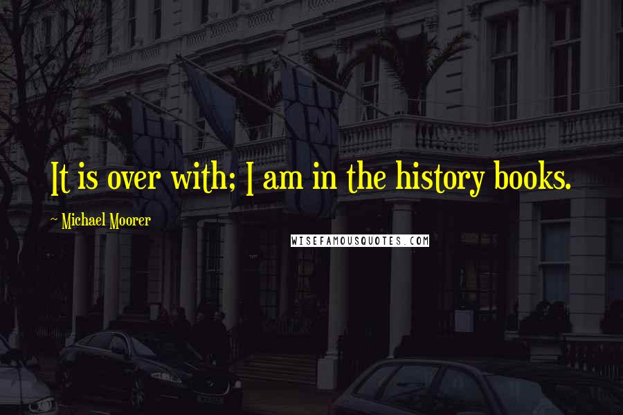 Michael Moorer Quotes: It is over with; I am in the history books.