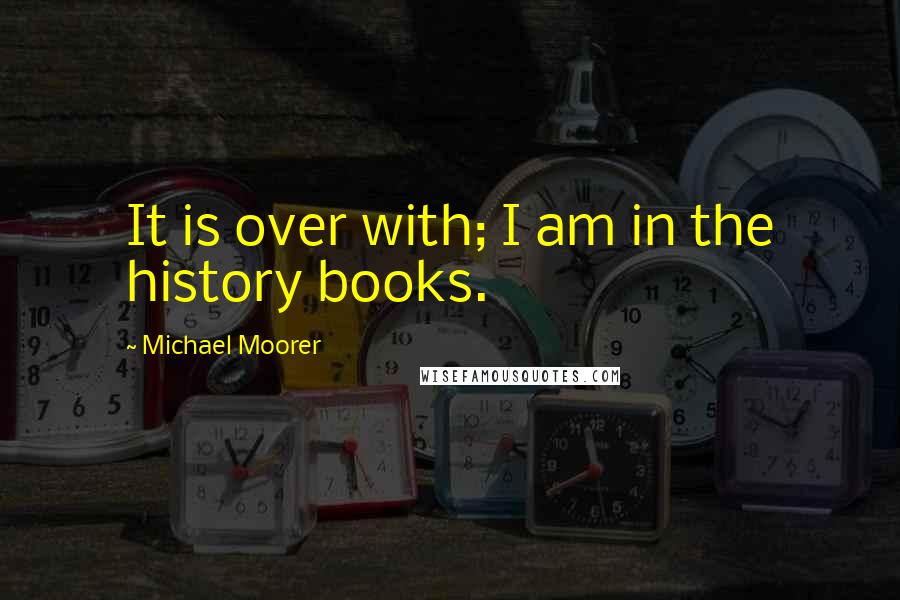 Michael Moorer Quotes: It is over with; I am in the history books.