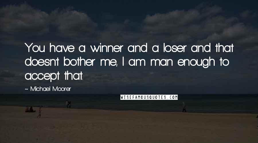 Michael Moorer Quotes: You have a winner and a loser and that doesn't bother me, I am man enough to accept that.