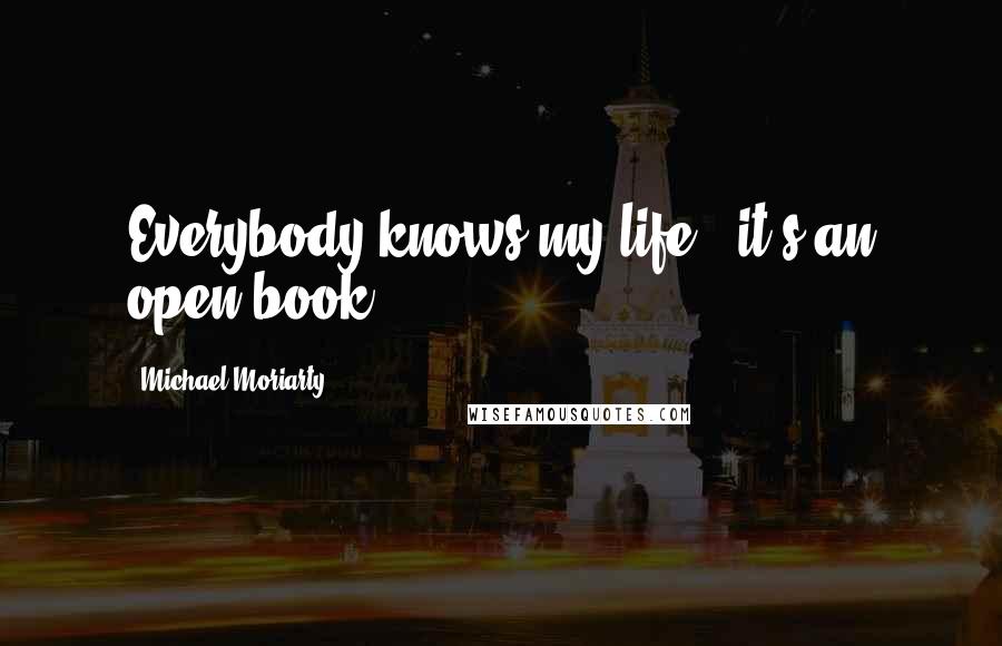 Michael Moriarty Quotes: Everybody knows my life - it's an open book.